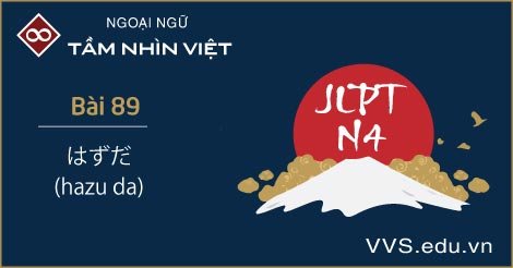 Bài 89 - ngữ pháp tiếng Nhật JLPT N4 - hazu da