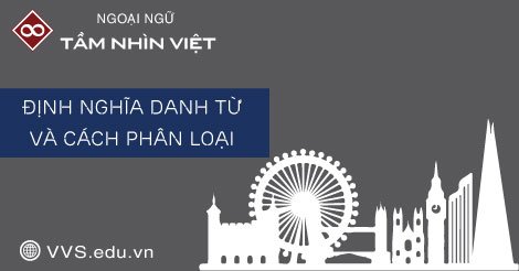 Danh từ là gì và cách phân loại danh từ trong tiếng Anh