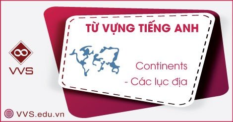 Từ vựng tiếng Anh về các lục địa - VVS