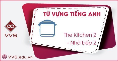 Từ vựng tiếng Anh về nhà bếp phần 2 - VVS