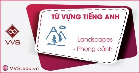 Từ vựng tiếng Anh về phong cảnh - VVS