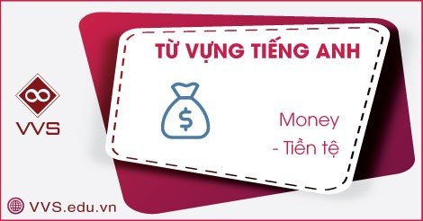 Từ vựng tiếng Anh về tiền tệ - VVS