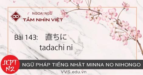 Bài-143-Ngữ-pháp-tiếng-Nhật-JLPT-N2-tadachi-ni