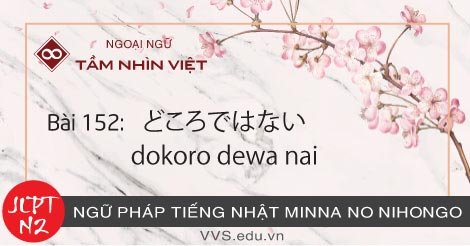 Bài-152-Ngữ-pháp-tiếng-Nhật-JLPT-N2-dokoro-dewa-nai