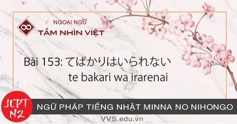 Bài-153-Ngữ-pháp-tiếng-Nhật-JLPT-N2-te-bakari-wa-irarenai
