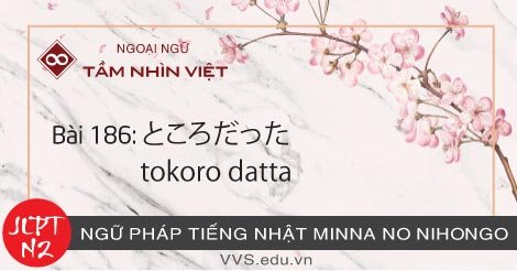 Bài-186-Ngữ-pháp-tiếng-Nhật-JLPT-N2-tokoro-datta