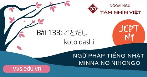 Bài-133-Ngữ-pháp-tiếng-Nhật-JLPT-N1-koto-dashi