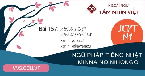 Bài-157-Ngữ-pháp-tiếng-Nhật-JLPT-N1-ikan-ni-yorazu-ikan-ni-kakawarazu