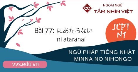 Bài-77-Ngữ-pháp-tiếng-Nhật-JLPT-N1-ni-ataranai