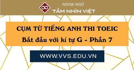 Cum tu tieng Anh TOEIC thuong gap bat dau voi G - phan 7